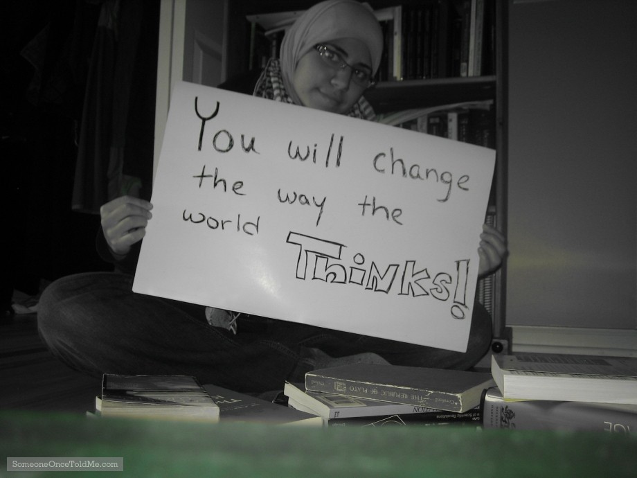 You Will Change The Way The World Thinks!