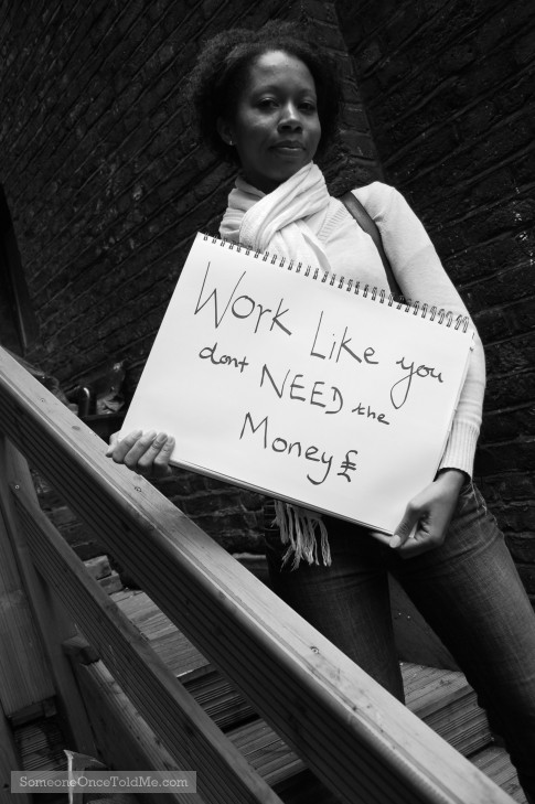 Work Like You Don't Need The Money