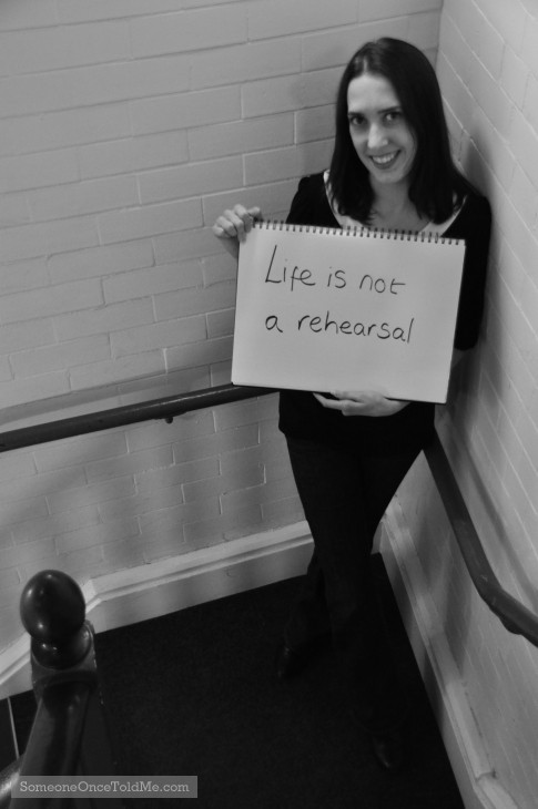 Life Is Not A Rehearsal