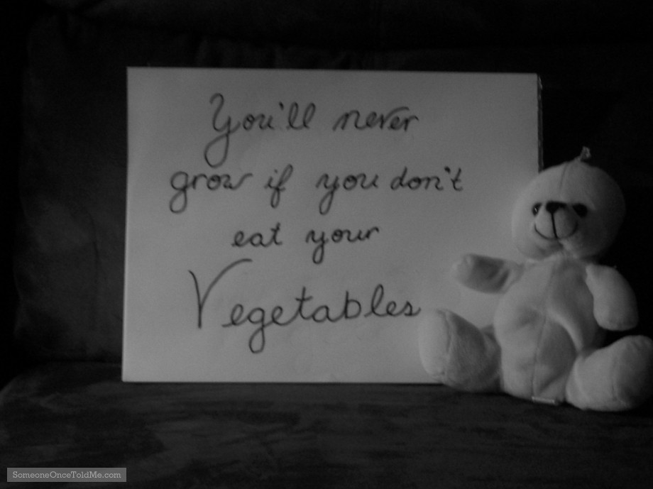 You'll Never Grow If You Don't Eat Your Vegetables