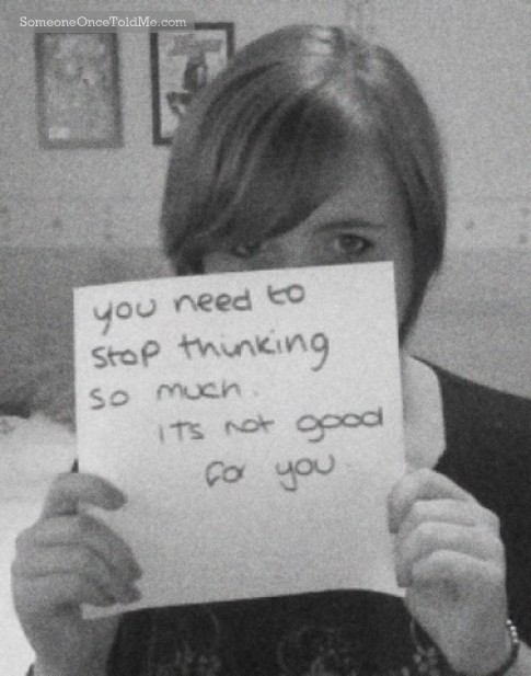 You Need To Stop Thinking So Much. It's Not Good For You.