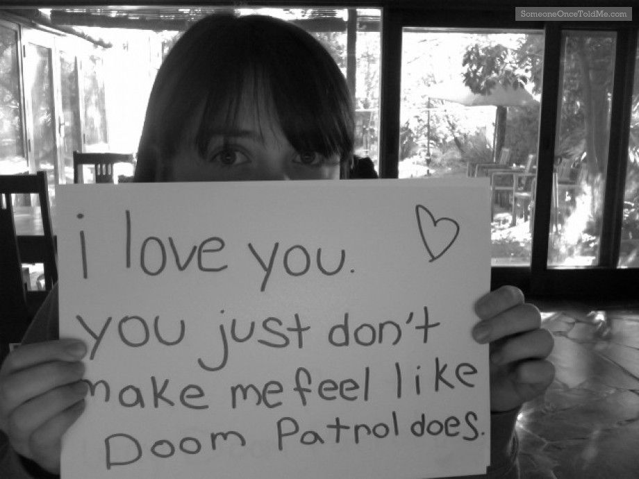 I Love You. You Just Don't Make Me Feel Like Doom Patrol Does