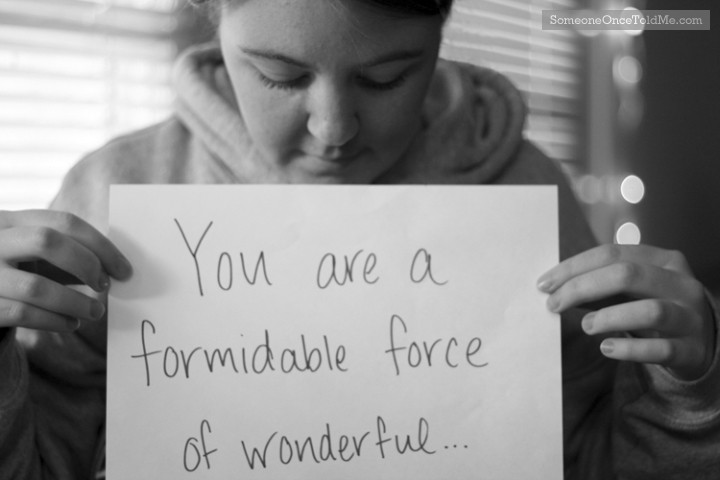 You Are A Formidable Force Of Wonderful...