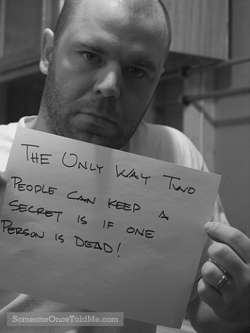 The Only Way Two People Can Keep A Secret Is If One Person Is Dead!