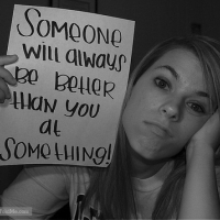Someone Will Always Be Better Than You At Something!
